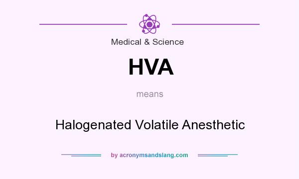 What does HVA mean? It stands for Halogenated Volatile Anesthetic
