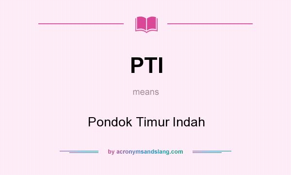 What does PTI mean? It stands for Pondok Timur Indah
