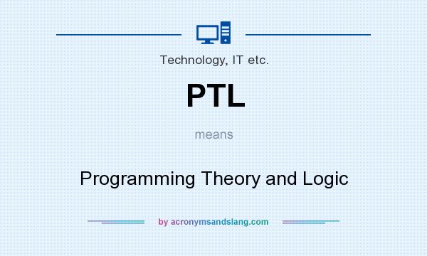 What does PTL mean? It stands for Programming Theory and Logic