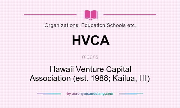 What does HVCA mean? It stands for Hawaii Venture Capital Association (est. 1988; Kailua, HI)