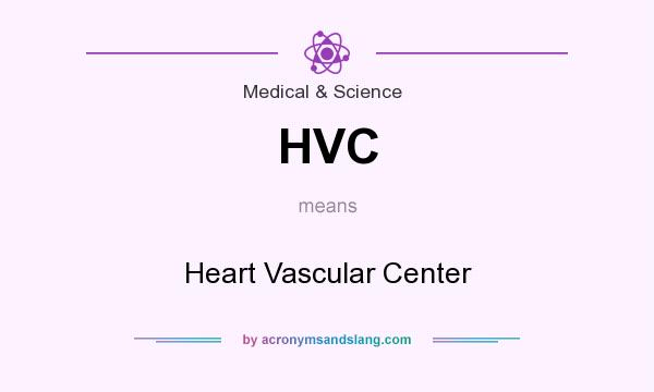 What does HVC mean? It stands for Heart Vascular Center