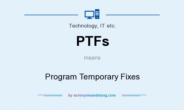 What does PTFs mean? It stands for Program Temporary Fixes