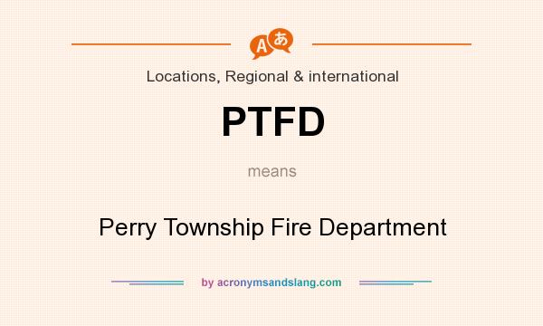 What does PTFD mean? It stands for Perry Township Fire Department