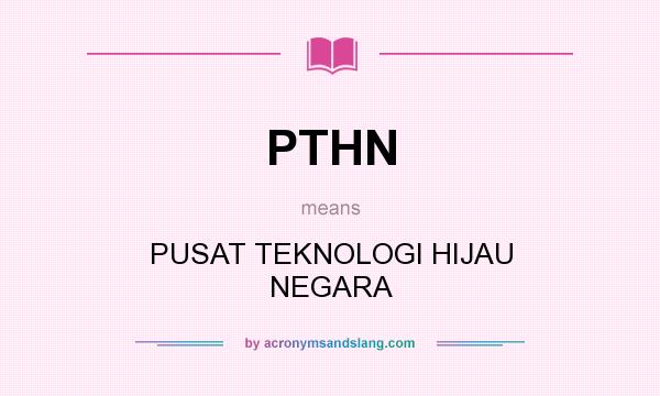 What does PTHN mean? It stands for PUSAT TEKNOLOGI HIJAU NEGARA