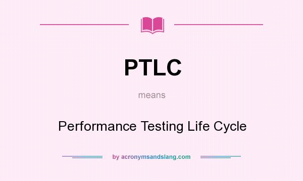 What does PTLC mean? It stands for Performance Testing Life Cycle