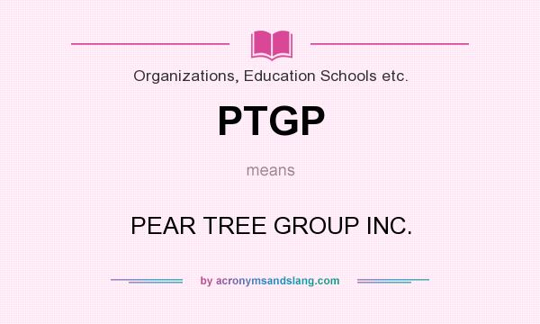 What does PTGP mean? It stands for PEAR TREE GROUP INC.
