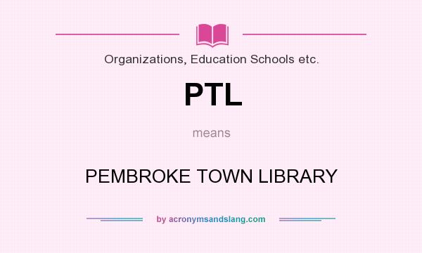 What does PTL mean? It stands for PEMBROKE TOWN LIBRARY