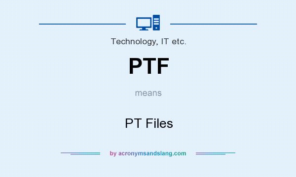 What does PTF mean? It stands for PT Files