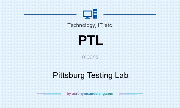 What does PTL mean? It stands for Pittsburg Testing Lab