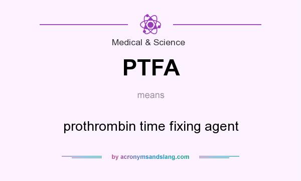 What does PTFA mean? It stands for prothrombin time fixing agent