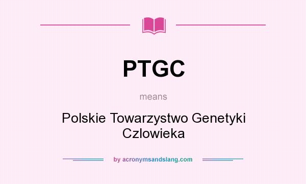What does PTGC mean? It stands for Polskie Towarzystwo Genetyki Czlowieka