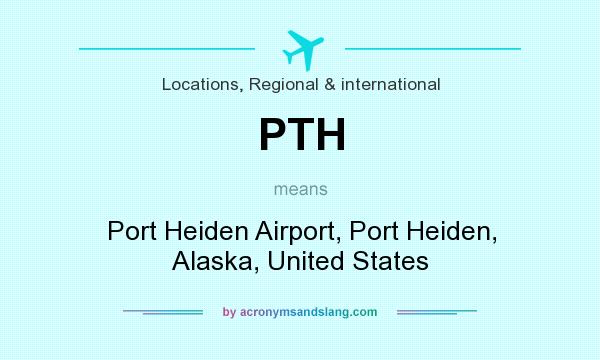 What does PTH mean? It stands for Port Heiden Airport, Port Heiden, Alaska, United States