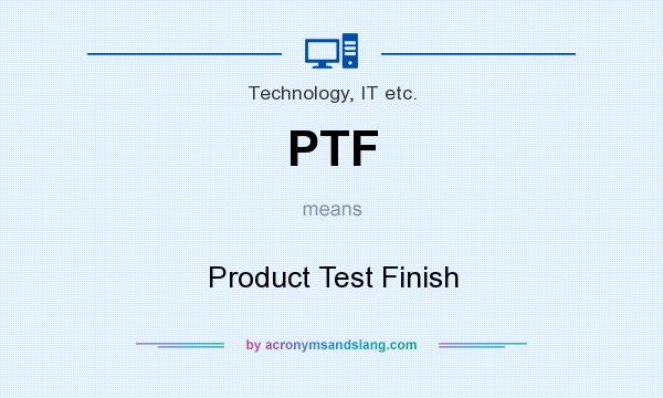 What does PTF mean? It stands for Product Test Finish
