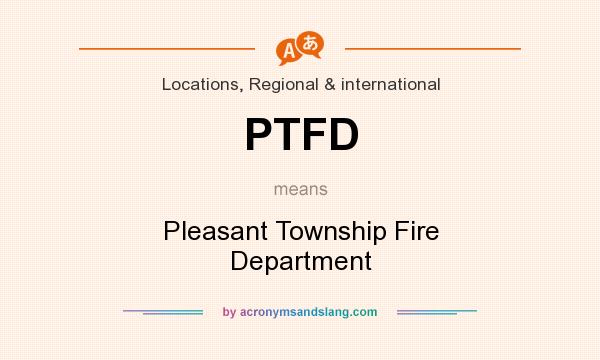 What does PTFD mean? It stands for Pleasant Township Fire Department