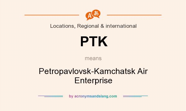 What does PTK mean? It stands for Petropavlovsk-Kamchatsk Air Enterprise