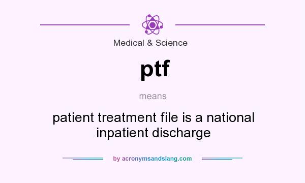 What does ptf mean? It stands for patient treatment file is a national inpatient discharge