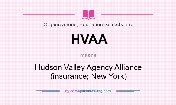 What does HVAA mean? It stands for Hudson Valley Agency Alliance (insurance; New York)
