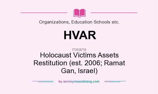 What does HVAR mean? It stands for Holocaust Victims Assets Restitution (est. 2006; Ramat Gan, Israel)