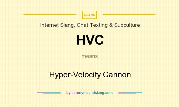 What does HVC mean? It stands for Hyper-Velocity Cannon