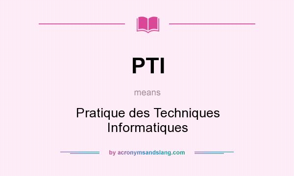 What does PTI mean? It stands for Pratique des Techniques Informatiques