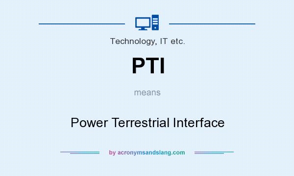 What does PTI mean? It stands for Power Terrestrial Interface