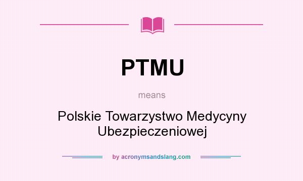 What does PTMU mean? It stands for Polskie Towarzystwo Medycyny Ubezpieczeniowej