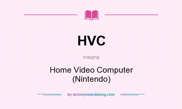 What does HVC mean? It stands for Home Video Computer (Nintendo)
