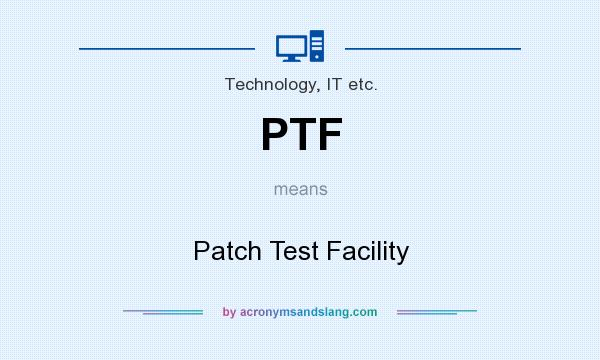 What does PTF mean? It stands for Patch Test Facility