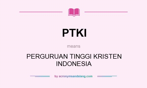 What does PTKI mean? It stands for PERGURUAN TINGGI KRISTEN INDONESIA