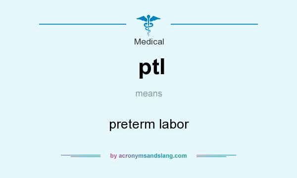 What does ptl mean? It stands for preterm labor