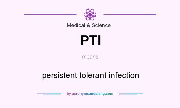 What does PTI mean? It stands for persistent tolerant infection