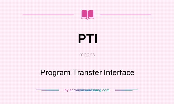 What does PTI mean? It stands for Program Transfer Interface