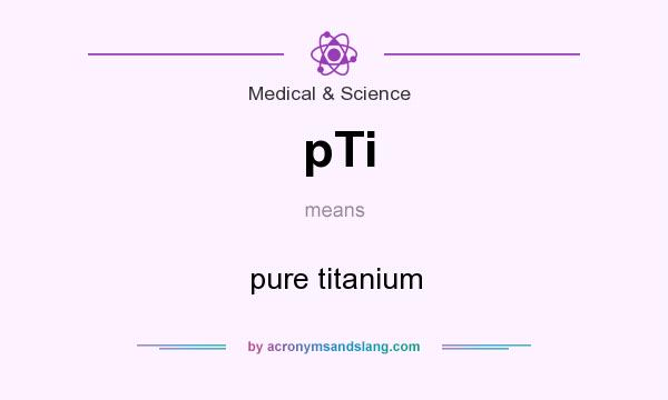 What does pTi mean? It stands for pure titanium