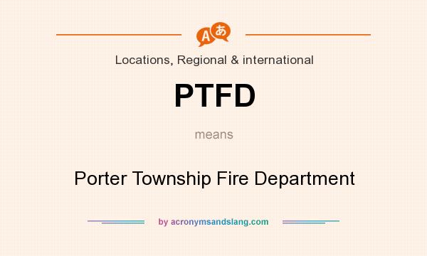 What does PTFD mean? It stands for Porter Township Fire Department