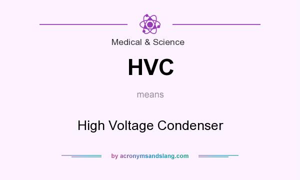 What does HVC mean? It stands for High Voltage Condenser