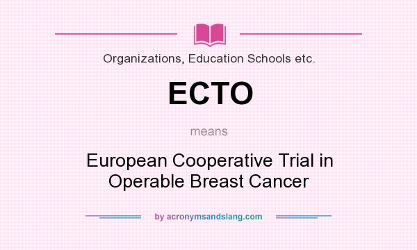 What does ECTO mean? It stands for European Cooperative Trial in Operable Breast Cancer