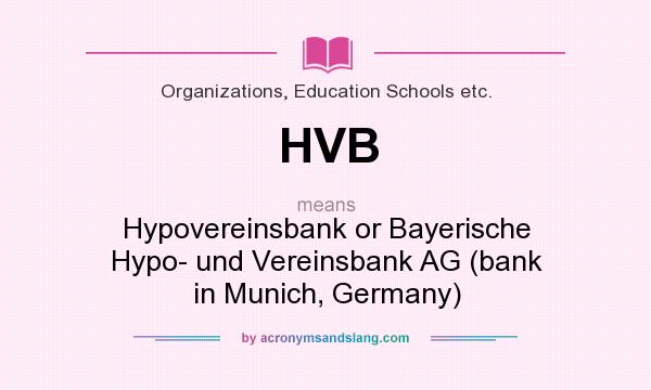 What does HVB mean? It stands for Hypovereinsbank or Bayerische Hypo- und Vereinsbank AG (bank in Munich, Germany)