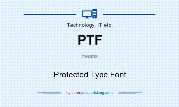 What does PTF mean? It stands for Protected Type Font