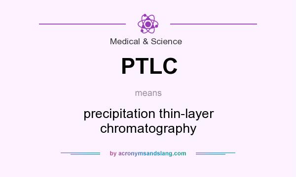 What does PTLC mean? It stands for precipitation thin-layer chromatography