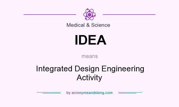 What does IDEA mean? It stands for Integrated Design Engineering Activity