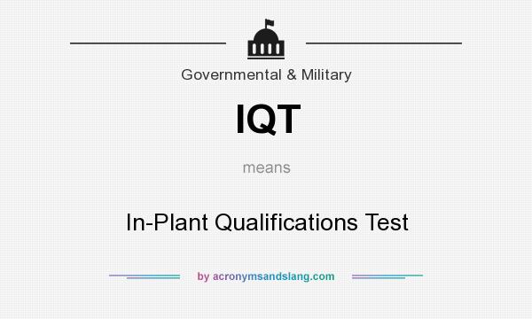 What does IQT mean? It stands for In-Plant Qualifications Test