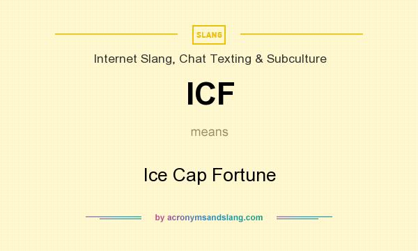 What does ICF mean? It stands for Ice Cap Fortune