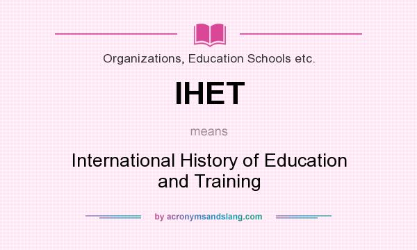 What does IHET mean? It stands for International History of Education and Training