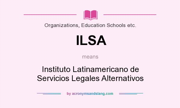 What does ILSA mean? It stands for Instituto Latinamericano de Servicios Legales Alternativos