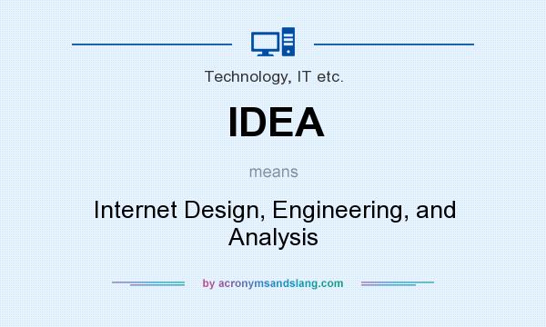 What does IDEA mean? It stands for Internet Design, Engineering, and Analysis