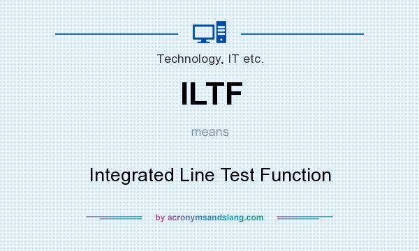 What does ILTF mean? It stands for Integrated Line Test Function