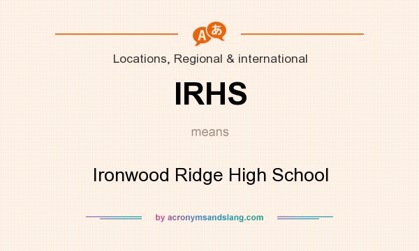 What does IRHS mean? It stands for Ironwood Ridge High School