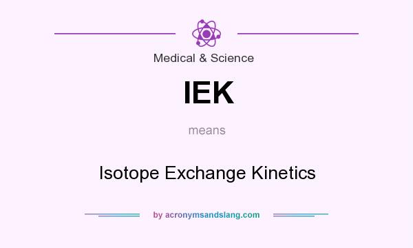 What does IEK mean? It stands for Isotope Exchange Kinetics