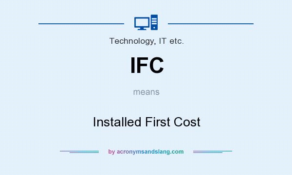 What does IFC mean? It stands for Installed First Cost