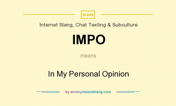 What does IMPO mean? It stands for In My Personal Opinion